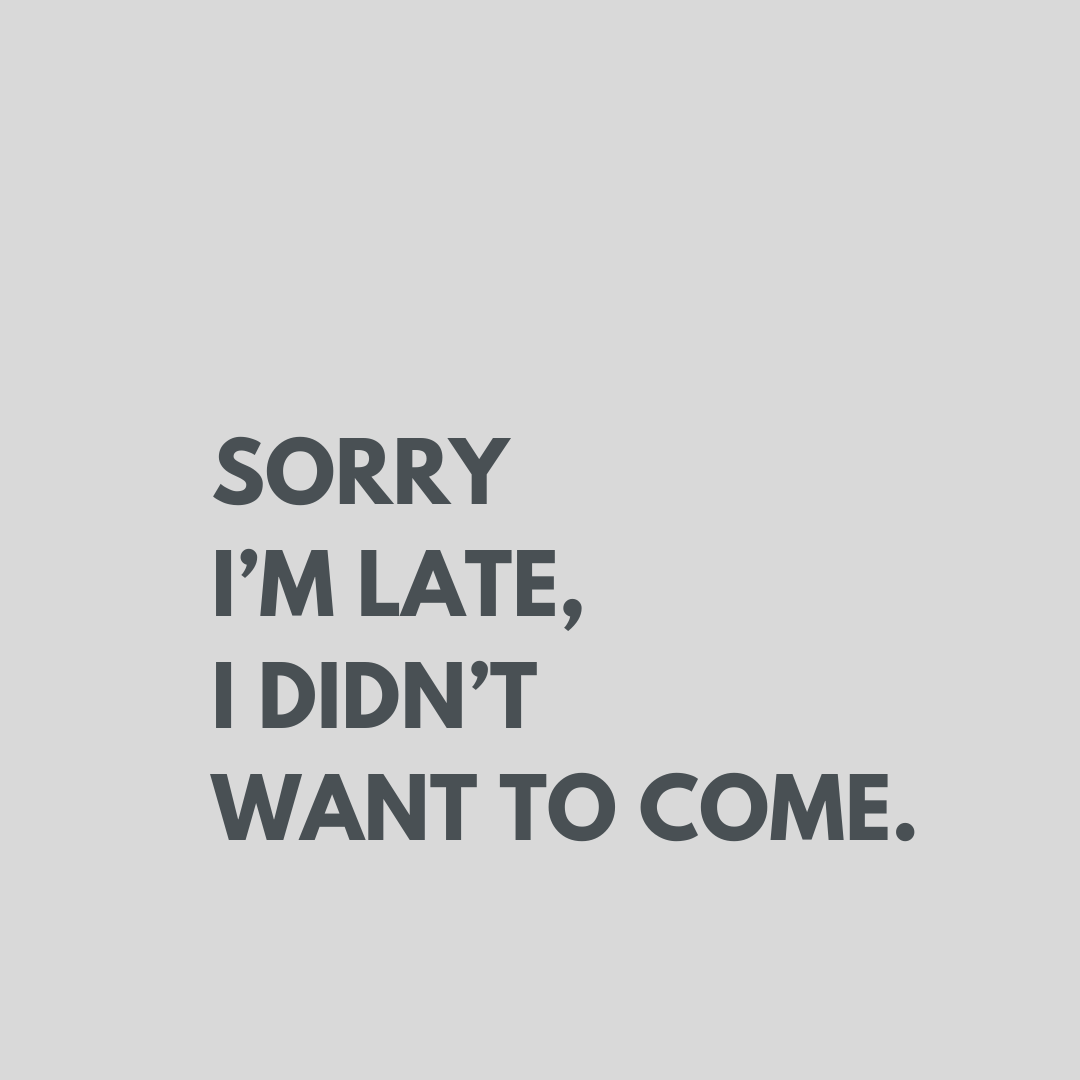 I didn't want to come