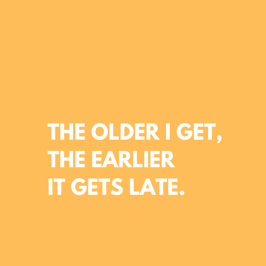 The Older I Get