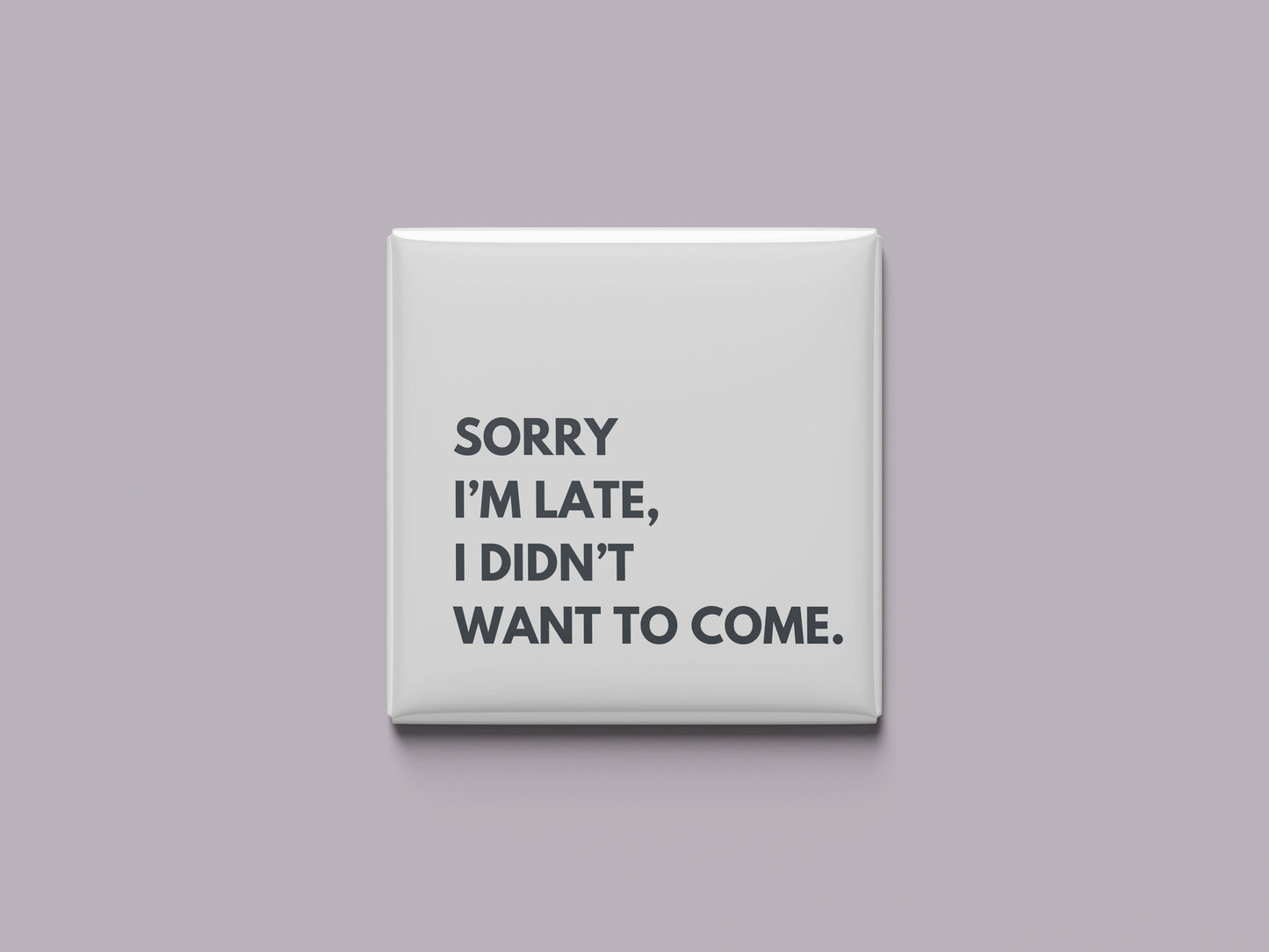 I didn't want to come