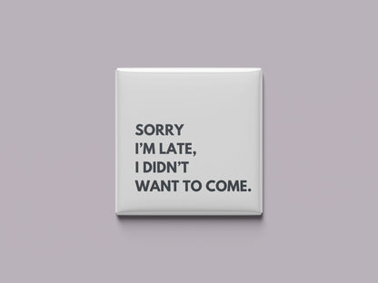 I didn't want to come