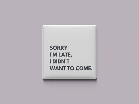 I didn't want to come
