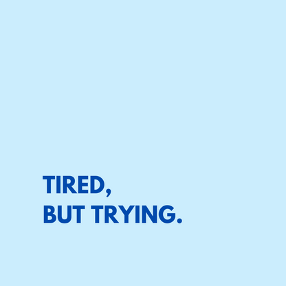Tired but Trying