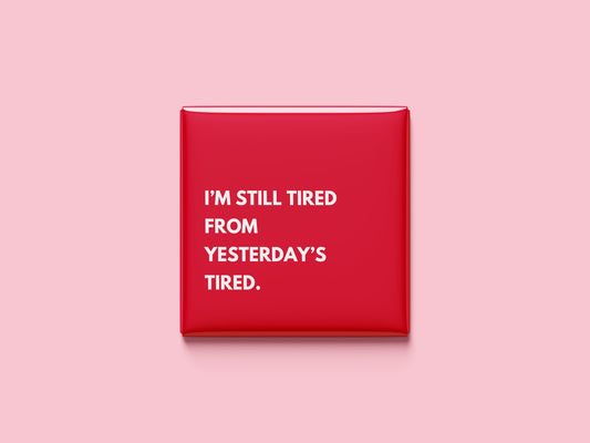 I'm still tired